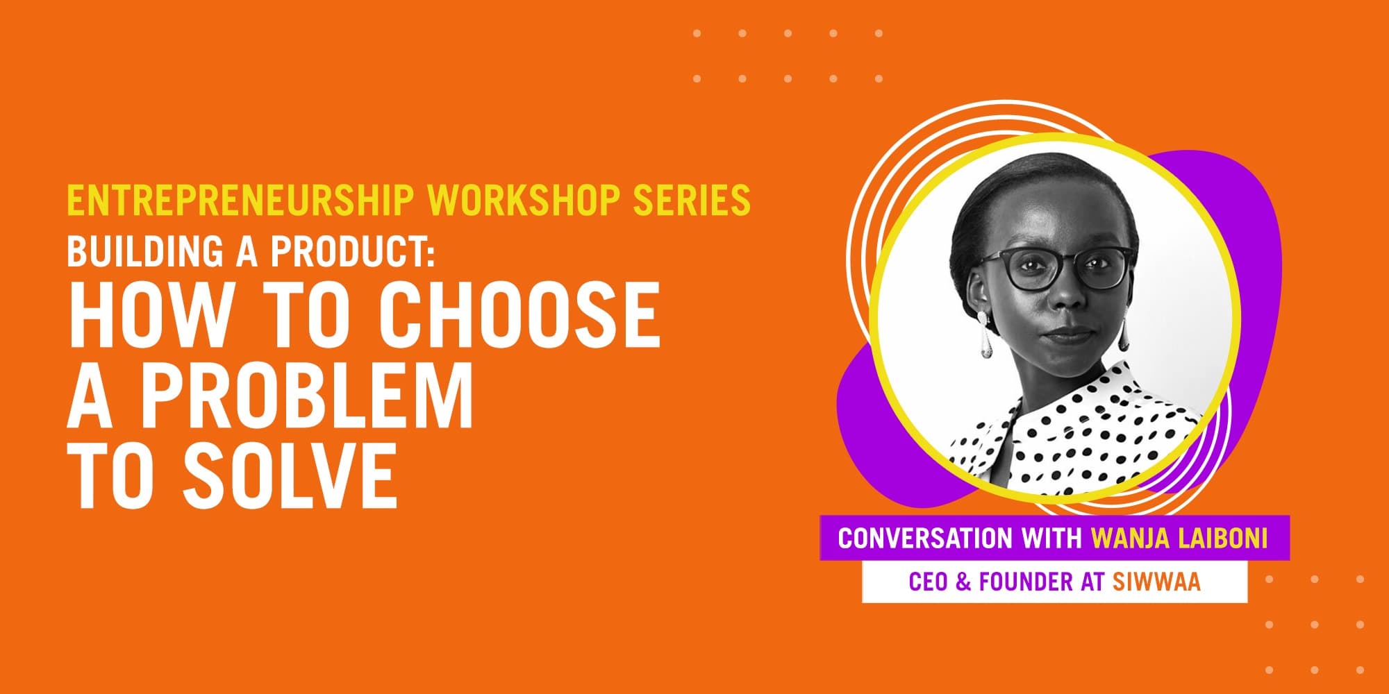 Entrepreneurship Workshop Series - Building a Product: How To Choose a Problem To Solve