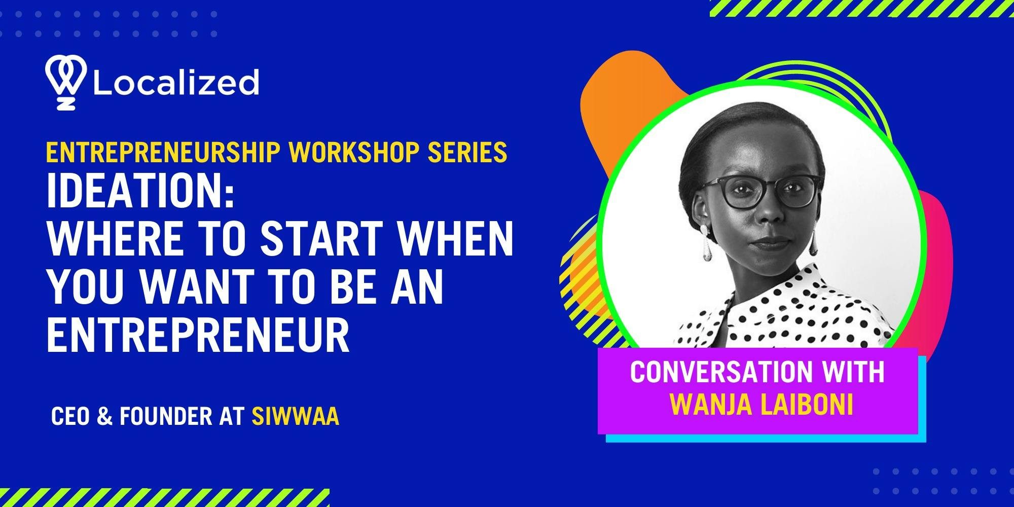Entrepreneurship Workshop Series - Ideation: Where To Start When You Want To Be An Entrepreneur