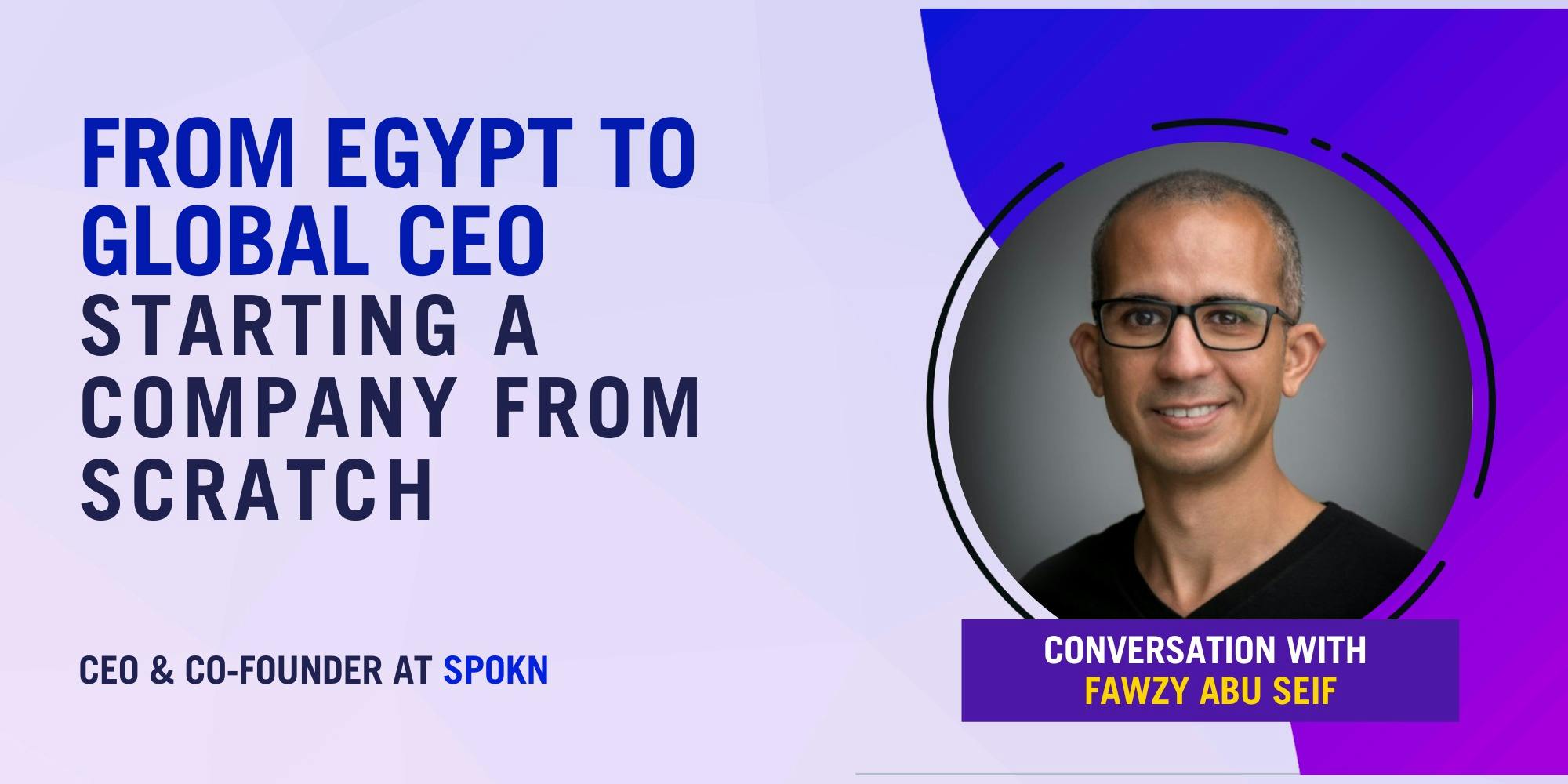 From Egypt to Global CEO - Starting a Company From Scratch