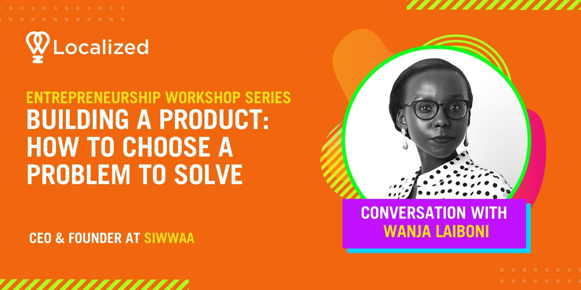 Entrepreneurship Workshop Series - Building a Product: How To Choose a Problem To Solve